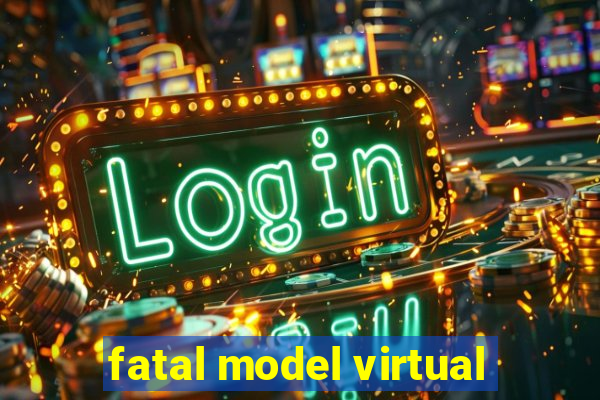 fatal model virtual